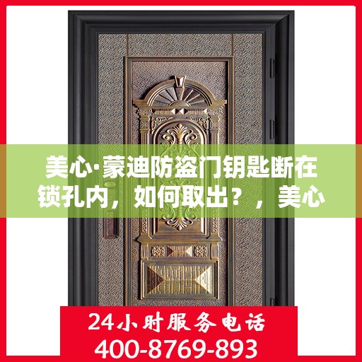 美心·蒙迪防盗门钥匙断在锁孔内，如何取出？，美心·蒙迪防盗门钥匙断锁孔内应急取出攻略