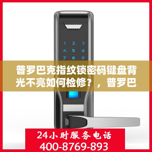普罗巴克指纹锁密码键盘背光不亮如何检修？，普罗巴克指纹锁密码键盘背光不亮的故障排查方法