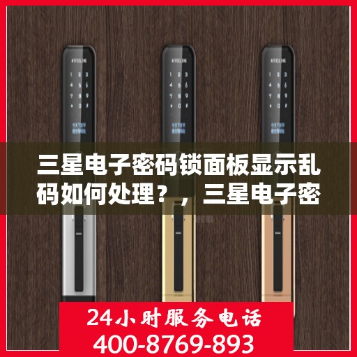 三星电子密码锁面板显示乱码如何处理？，三星电子密码锁面板显示乱码的解决方法