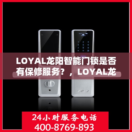 LOYAL龙阳智能门锁是否有保修服务？，LOYAL龙阳智能门锁的保修服务详解