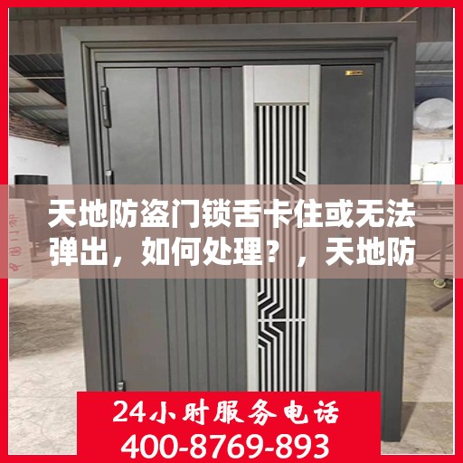 天地防盗门锁舌卡住或无法弹出，如何处理？，天地防盗门锁舌故障处理指南，卡住或无法弹出的解决方法