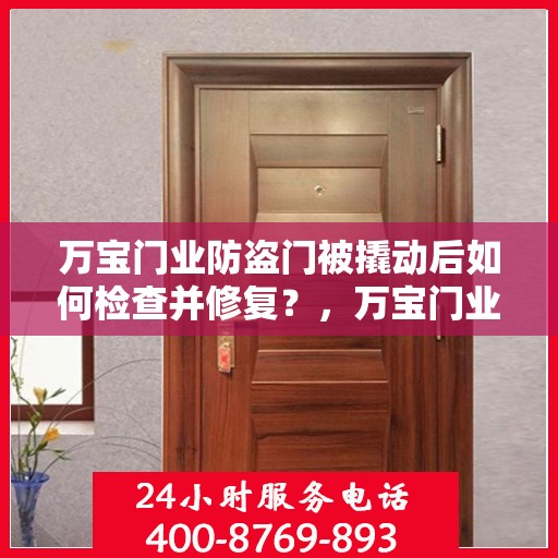 万宝门业防盗门被撬动后如何检查并修复？，万宝门业防盗门撬动后的检查与修复指南