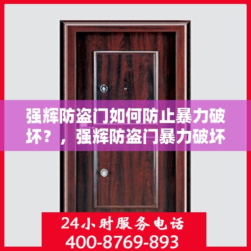 强辉防盗门如何防止暴力破坏？，强辉防盗门暴力破坏防范攻略，守护您的安全门户