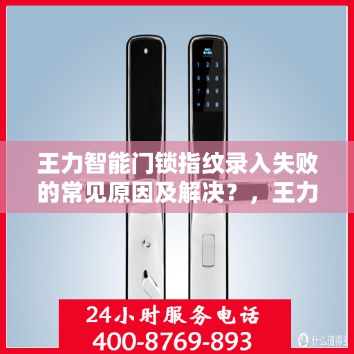 王力智能门锁指纹录入失败的常见原因及解决？，王力智能门锁指纹录入失败的常见原因与解决方案