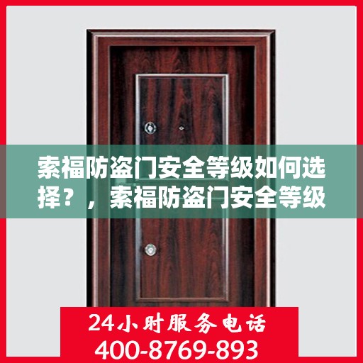 索福防盗门安全等级如何选择？，索福防盗门安全等级详解，如何选购最适你的防盗门？