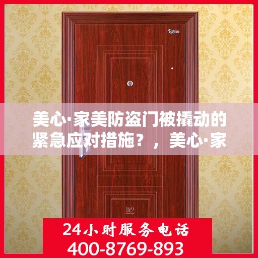 美心·家美防盗门被撬动的紧急应对措施？，美心·家美防盗门遭遇撬锁危机，紧急应对指南