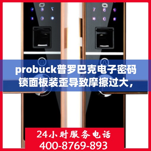 probuck普罗巴克电子密码锁面板装歪导致摩擦过大，Probuck Prabook 电子密码锁，安装不当导致操作困难