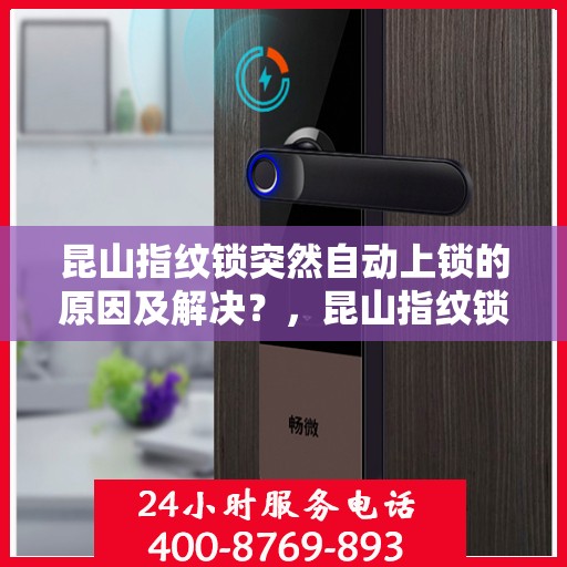 昆山指纹锁突然自动上锁的原因及解决？，昆山指纹锁自动上锁之谜，原因探究与解决方案