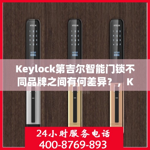 Keylock第吉尔智能门锁不同品牌之间有何差异？，Keylock与第吉尔智能门锁品牌间的差异解析