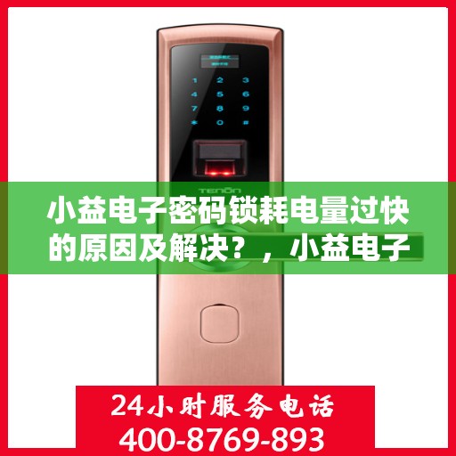 小益电子密码锁耗电量过快的原因及解决？，小益电子密码锁耗电量过快原因解析与解决方案探讨