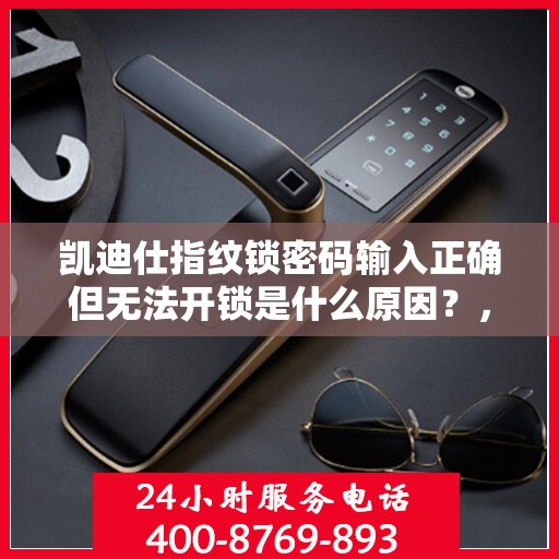 凯迪仕指纹锁密码输入正确但无法开锁是什么原因？，凯迪仕指纹锁密码输入正确但无法开锁的原因分析