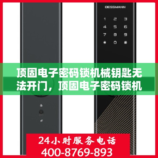 顶固电子密码锁机械钥匙无法开门，顶固电子密码锁机械钥匙故障无法开启门扉