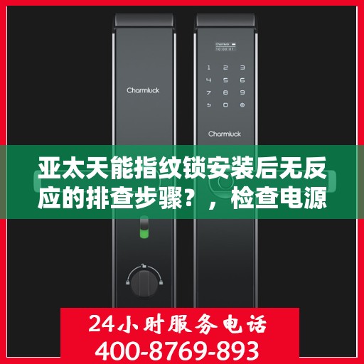 亚太天能指纹锁安装后无反应的排查步骤？，检查电源和网络连接