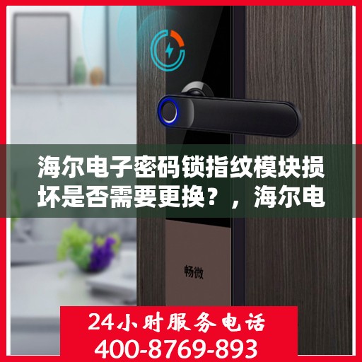 海尔电子密码锁指纹模块损坏是否需要更换？，海尔电子密码锁指纹模块损坏如何处理？