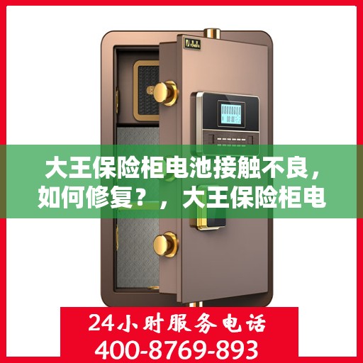 大王保险柜电池接触不良，如何修复？，大王保险柜电池接触不良修复指南，解决接触难题，保障安全无忧