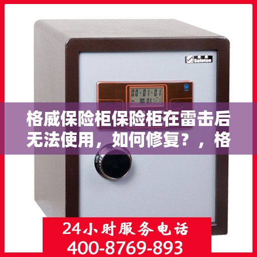 格威保险柜保险柜在雷击后无法使用，如何修复？，格威保险柜雷击后修复指南，专业应对保险柜失灵问题