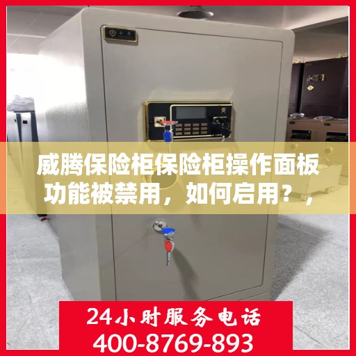威腾保险柜保险柜操作面板功能被禁用，如何启用？，威腾保险柜操作面板功能启用指南