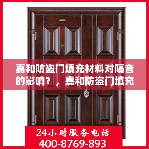 嘉和防盗门填充材料对隔音的影响？，嘉和防盗门填充材料，深度解析其对隔音效果的影响