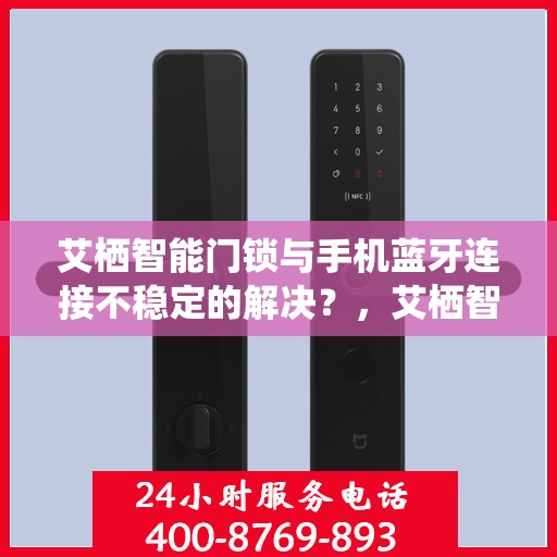 艾栖智能门锁与手机蓝牙连接不稳定的解决？，艾栖智能门锁蓝牙连接不稳定问题解决方案