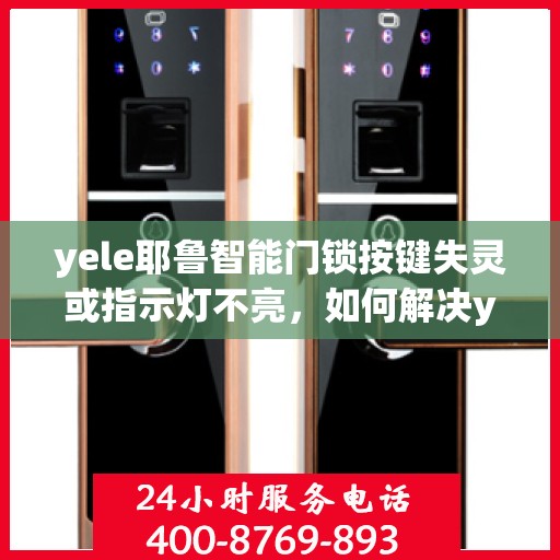 yele耶鲁智能门锁按键失灵或指示灯不亮，如何解决yele耶鲁智能门锁的按键失灵或指示灯不亮问题