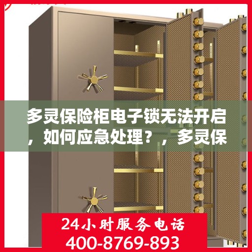多灵保险柜电子锁无法开启，如何应急处理？，多灵保险柜电子锁故障应急处理指南