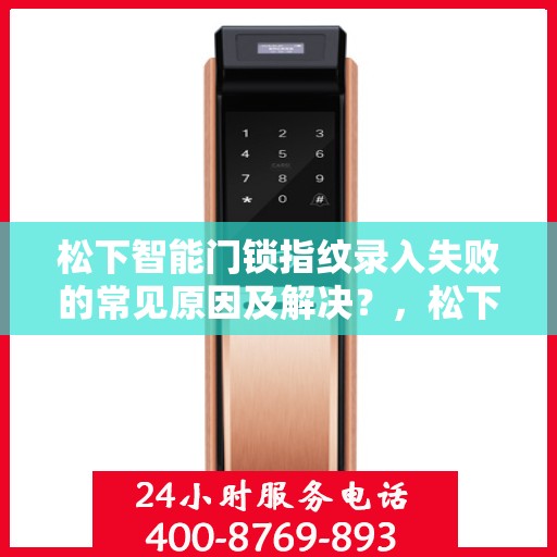 松下智能门锁指纹录入失败的常见原因及解决？，松下智能门锁指纹录入失败的原因分析与解决方案