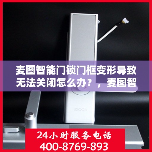 麦图智能门锁门框变形导致无法关闭怎么办？，麦图智能门锁门框变形修复指南，解决无法关闭的困扰