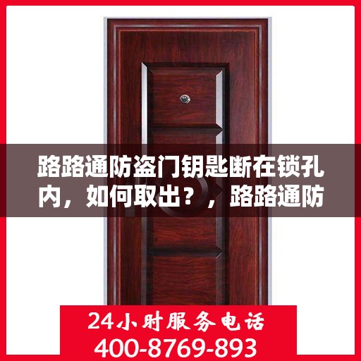 路路通防盗门钥匙断在锁孔内，如何取出？，路路通防盗门钥匙断锁孔内，巧妙取出攻略