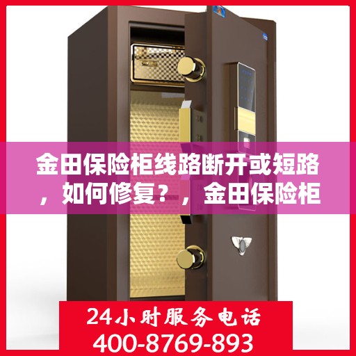 金田保险柜线路断开或短路，如何修复？，金田保险柜线路故障修复指南，断开与短路问题解析
