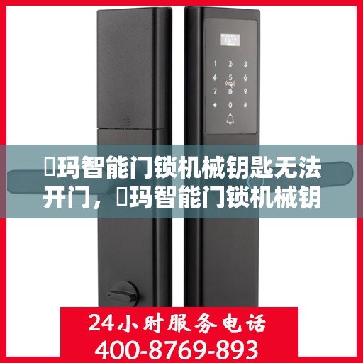 玥玛智能门锁机械钥匙无法开门，玥玛智能门锁机械钥匙故障，无法开启之门