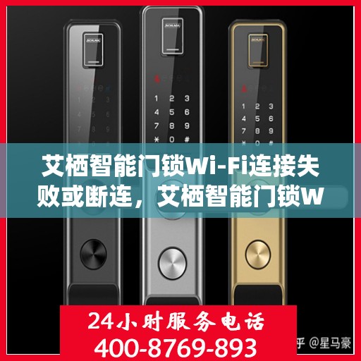 艾栖智能门锁Wi-Fi连接失败或断连，艾栖智能门锁Wi-Fi连接故障解析，断连与解决之道