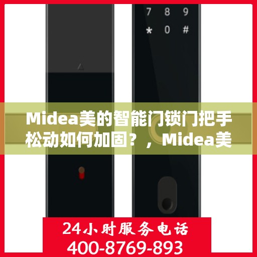 Midea美的智能门锁门把手松动如何加固？，Midea美的智能门锁加固门把手松动的解决方案探究