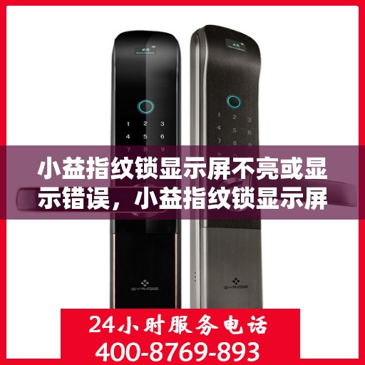 小益指纹锁显示屏不亮或显示错误，小益指纹锁显示屏故障解析，不亮或错误显示的解决方法