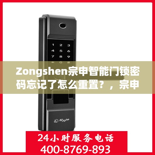 Zongshen宗申智能门锁密码忘记了怎么重置？，宗申智能门锁密码重置攻略，轻松解决忘记密码问题