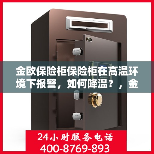 金欧保险柜保险柜在高温环境下报警，如何降温？，金欧保险柜高温报警，降温策略大解析！