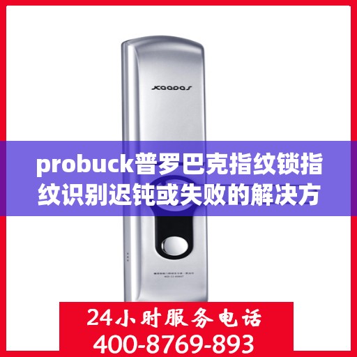 probuck普罗巴克指纹锁指纹识别迟钝或失败的解决方法？，如何解决Probuck普罗巴克指纹锁的识别问题？