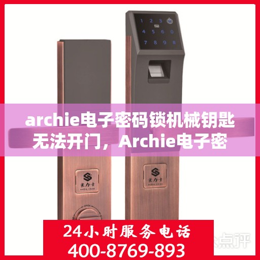 archie电子密码锁机械钥匙无法开门，Archie电子密码锁机械钥匙故障无法开启门扉