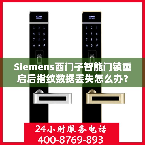 Siemens西门子智能门锁重启后指纹数据丢失怎么办？，Siemens西门子智能门锁重启后指纹数据丢失解决方案指南