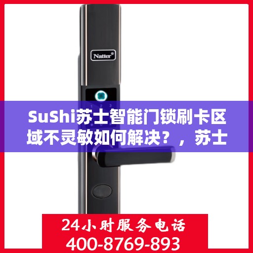 SuShi苏士智能门锁刷卡区域不灵敏如何解决？，苏士智能门锁刷卡区域灵敏度问题解析及解决方案