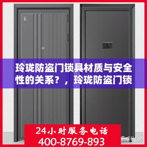 玲珑防盗门锁具材质与安全性的关系？，玲珑防盗门锁具材质揭秘，探究材质与安全性能的紧密联系！
