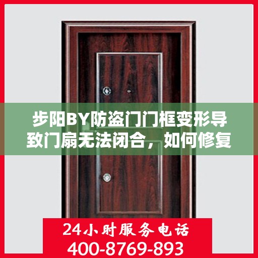 步阳BY防盗门门框变形导致门扇无法闭合，如何修复？，步阳BY防盗门门框变形修复指南，解决门扇无法闭合问题
