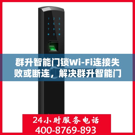 群升智能门锁Wi-Fi连接失败或断连，解决群升智能门锁WiFi连接问题指南