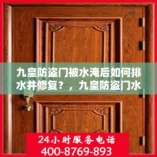 九皇防盗门被水淹后如何排水并修复？，九皇防盗门水淹后的排水与修复指南