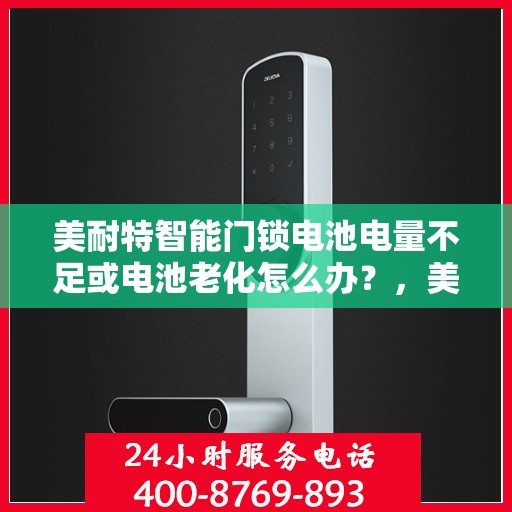 美耐特智能门锁电池电量不足或电池老化怎么办？，美耐特智能门锁电池问题解决方案，电量不足与老化处理指南