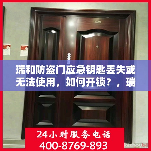 瑞和防盗门应急钥匙丢失或无法使用，如何开锁？，瑞和防盗门应急钥匙丢失及无法使用解决方案，开锁方法与建议