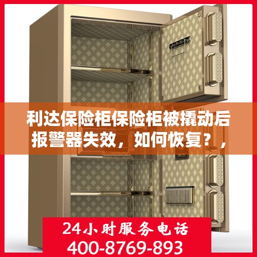 利达保险柜保险柜被撬动后报警器失效，如何恢复？，利达保险柜报警器失效的修复方法与步骤解析