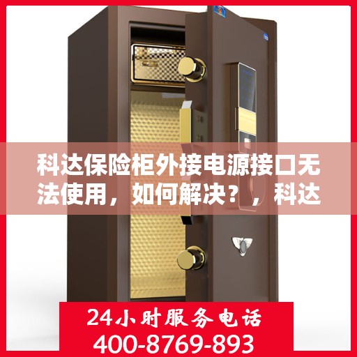 科达保险柜外接电源接口无法使用，如何解决？，科达保险柜电源接口故障解析与解决方案