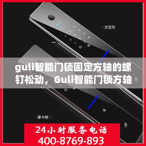 guli智能门锁固定方轴的螺钉松动，Guli智能门锁方轴螺钉松动问题解析与解决方案