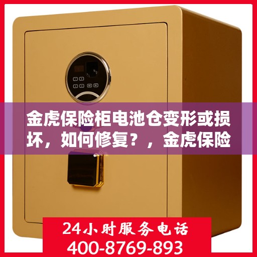 金虎保险柜电池仓变形或损坏，如何修复？，金虎保险柜电池仓修复指南，应对变形或损坏的解决方法