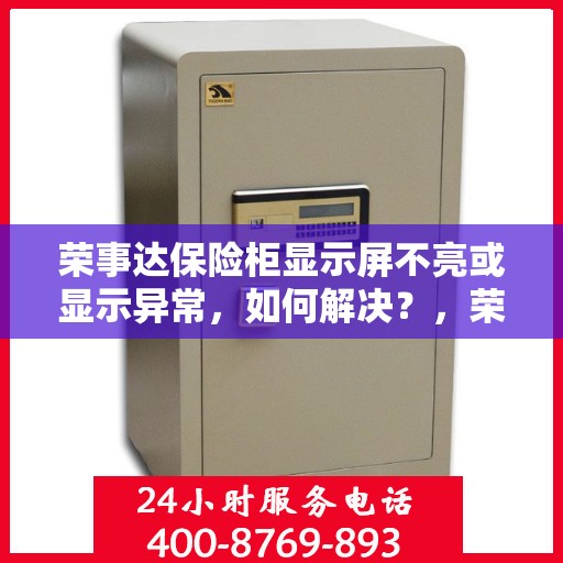 荣事达保险柜显示屏不亮或显示异常，如何解决？，荣事达保险柜显示屏问题解析，不亮或显示异常的解决方法